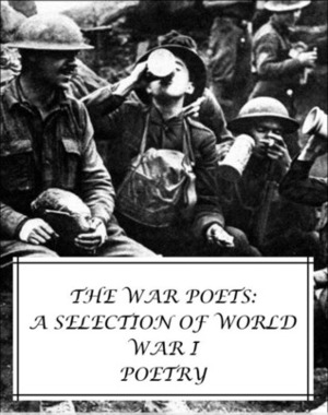 The War Poets: A Selection of World War I Poetry (a selection of poems from Rupert Brooke, Edward Thomas, Siegfried Sassoon, Ivor Gurney, Isaac Rosenberg and Wilfred Owen, all with an active Table of Contents) by Wilfred Owen, Isaac Rosenberg, Edward Thomas, Siegfried Sassoon, Rupert Brooke