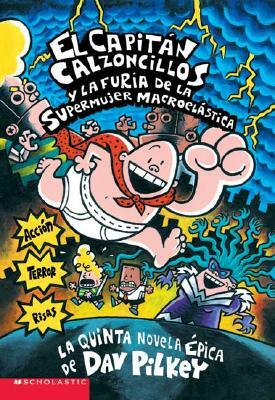 El Capitán Calzoncillos Y La Furia de la Supermujer Macroelástica (Captain Underpants #5), Volume 5: (spanish Language Edition of Captain Underpants a by Dav Pilkey