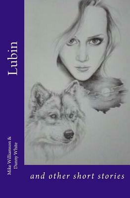Lubin: and other short stories by Danny White, Mike Williamson