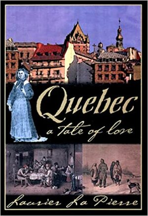 Quebec: A Tale of Love by Laurier Lapierre