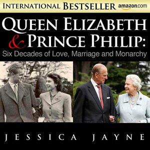 Queen Elizabeth and Prince Philip: Six Decades of Love, Marriage and Monarchy by Jessica Jayne