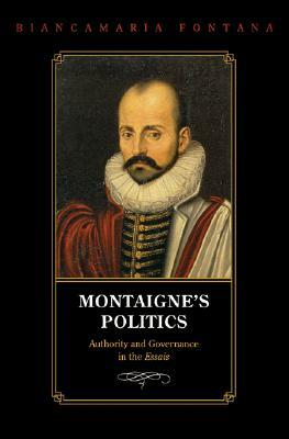 Montaigne's Politics: Authority and Governance in the Essais by Biancamaria Fontana