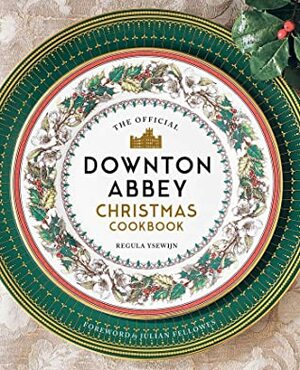 The Official Downton Abbey Christmas Cookbook by Regula Ysewijn