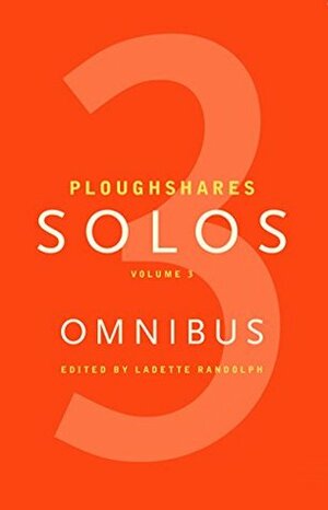 Ploughshares Solos Omnibus Volume 3 by Suzanne Matson, Kevin A. Gonzalez, Alix Ohlin, John Philip Drury, Tova Reich, Ladette Randolph, Clare Needham, Robert Howard, Catherine Browder, Anne Elliott