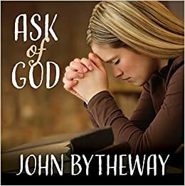 Ask of God 2017 Youth Theme by John Bytheway