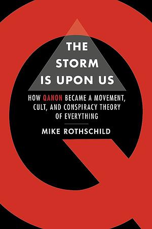 The Storm Is Upon Us: How QAnon Became a Movement, Cult, and Conspiracy Theory of Everything by Mike Rothschild