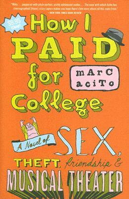 How I Paid for College: A Novel of Sex, Theft, Friendship & Musical Theater by Marc Acito