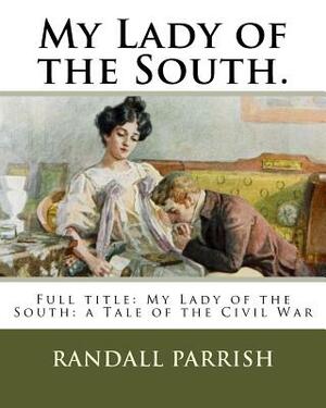 My Lady of the South.: Full title: My Lady of the South: a Tale of the Civil War by Alonzo Kimball, Randall Parrish