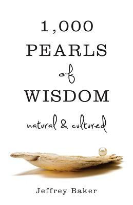 1000 Pearls of Wisdom-Natural and Cultured by Jeffrey Baker