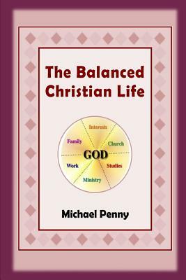 The Balanced Christian Life by Michael Penny