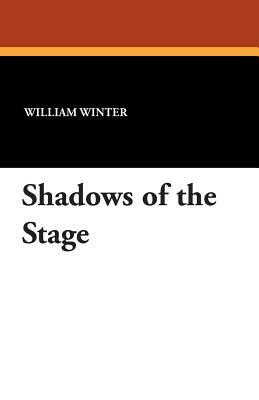 Shadows of the Stage by William Winter