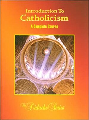 Introduction to Catholicism: A Complete Course by James Socías