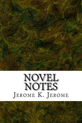 Novel Notes: (Jerome K. Jerome Classics Collection) by Jerome K. Jerome