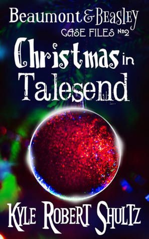 Christmas in Talesend (Beaumont and Beasley Case Files, #2) by Kyle Robert Shultz