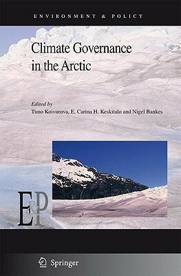 Climate Governance in the Arctic by Nigel Bankes, E. Carina H. Keskitalo, Timo Koivurova