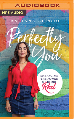Perfectly You: Embracing the Power of Being Real by Mariana Atencio