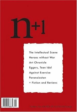 n+1 Issue 1: Negation by Mark Greif, Sam Lipsyte, Keith Gessen, Vladimir Sorokin, Dushko Petrovich, Joshua Glenn, Benjamin Kunkel, Marco Roth, Masha Gessen, n+1