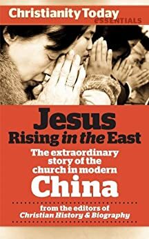 Jesus Rising in the East: The Extraordinary Story of the Church in Modern China by Kim-Kwong Chan, Kevin D. Miller, Alvyn Austin, Roger Steer, Ruth A. Tucker, Ryan Dunch, Daniel H. Bays, Christianity Today, Tony Lambert, Mark Galli