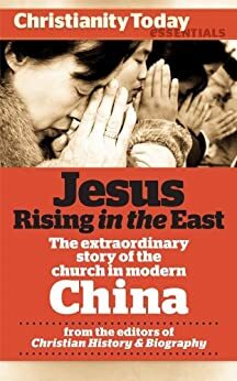 Jesus Rising in the East: The Extraordinary Story of the Church in Modern China by Ruth A. Tucker, Kim-Kwong Chan, Alvyn Austin, Christianity Today, Roger Steer, Kevin D. Miller, Tony Lambert, Ryan Dunch, Daniel H. Bays, Mark Galli