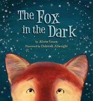 The Fox in the Dark by Deborah Allwright, Alison Green
