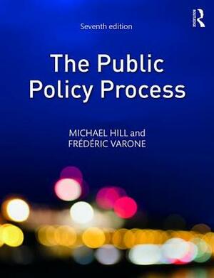 The Public Policy Process by Michael Hill, Frédéric Varone