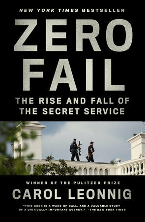 Zero Fail: The Rise and Fall of the Secret Service by Carol Leonnig