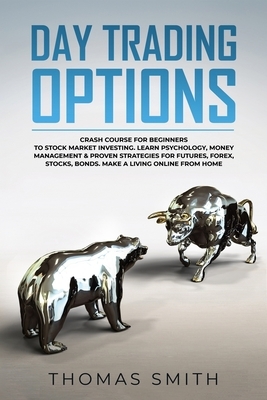 Day trading Options: Crash Course for Beginners to Stock Market Investing. Learn Psychology, Money Management & proven Strategies for Futur by Thomas Smith
