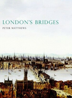 London's Bridges by Peter Matthews