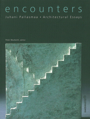 Encounters: Architectural Essays by Juhani Pallasmaa