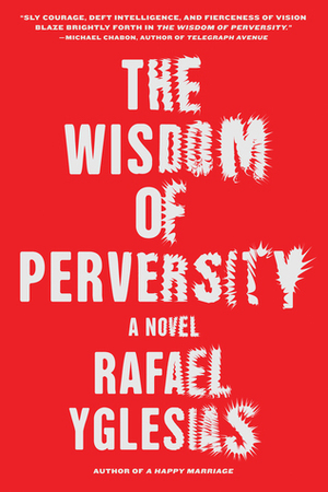 The Wisdom of Perversity by Rafael Yglesias