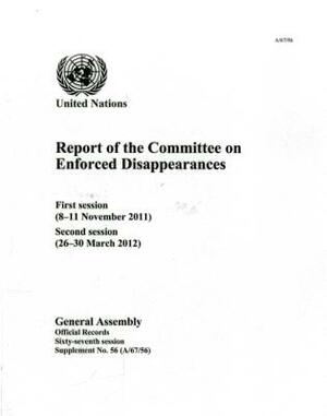 Report of the Committee on the Enforced Disappearances: First Session (8-11 November 2011), Second Session (26-30 March 2012) by 