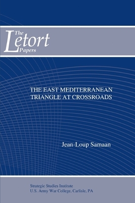 The East Mediterranean Triangle at Crossroads by Jean-Loup Samaan, Strategic Studies Institute