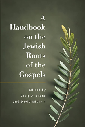 A Handbook on the Jewish Roots of the Gospels by Craig Evans, David Mishkin