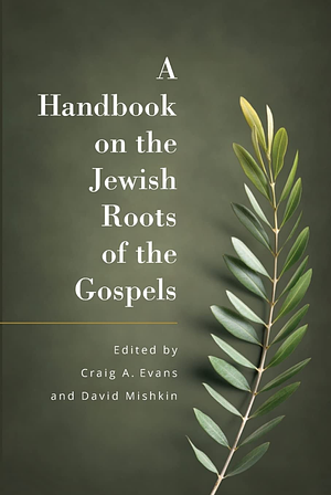 A Handbook on the Jewish Roots of the Gospels by David Mishkin, Craig Evans