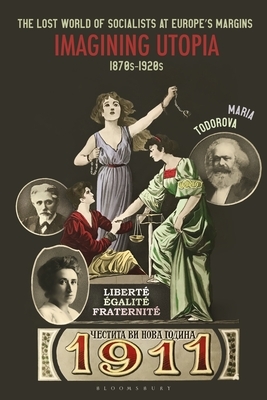 The Lost World of Socialists at Europe's Margins: Imagining Utopia, 1870s - 1920s by Maria Todorova