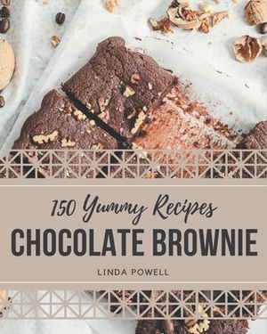 150 Yummy Chocolate Brownie Recipes: A Yummy Chocolate Brownie Cookbook from the Heart! by Linda Powell