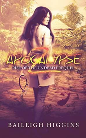 Apocalypse Z: Prequel by Baileigh Higgins