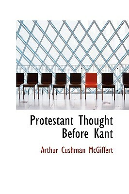 Protestant Thought Before Kant by Arthur Cushman McGiffert