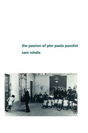 The Passion of Pier Paolo Pasolini by Sam Rohdie, Pier Paolo Pasolini