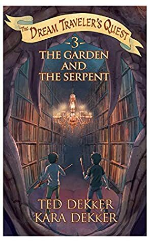 The Garden and the Serpent by Kara Dekker, Ted Dekker