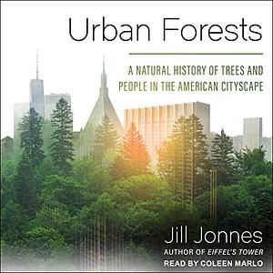 Urban Forests: A Natural History of Trees in the American Cityscape by Jill Jonnes