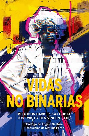 Vidas no binarias  by Kat Gupta, Meg-John Barker, Ben Vincent