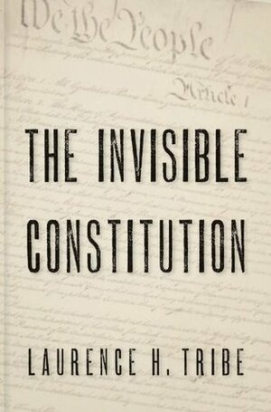 The Invisible Constitution (Inalienable Rights) by Laurence H. Tribe