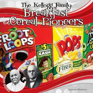 Kellogg Family: Breakfast Cereal Pioneers by Joanne Mattern