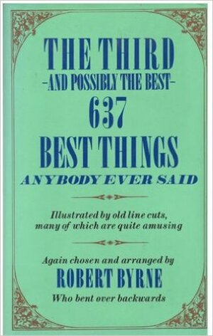 The Third and Possibly the Best 637 Best Things Anybody Ever Said by Robert Byrne