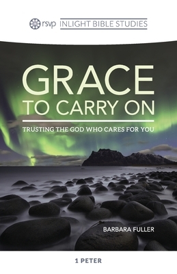 Grace to Carry On: Trusting the God Who Cares for You by Barbara Fuller