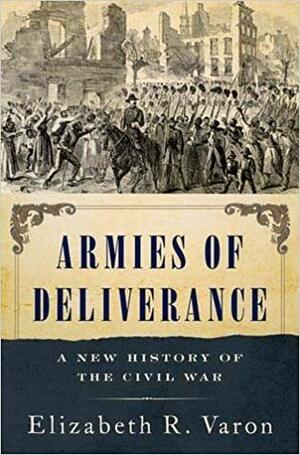 Armies of Deliverance: A New History of the Civil War by Elizabeth R. Varon