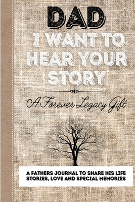 Dad, I Want To Hear Your Story: A Fathers Journal To Share His Life, Stories, Love And Special Memories by The Life Graduate Publishing Group