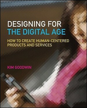 Designing for the Digital Age: How to Create Human-Centered Products and Services by Alan Cooper, Kim Goodwin