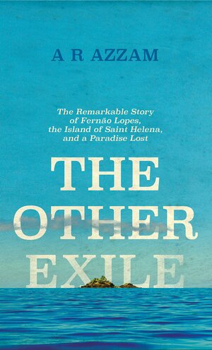 The Other Exile: The Story of Fernão Lopes, St Helena and a Paradise Lost by Abdul Rahman Azzam